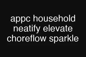 appc household neatify elevate choreflow sparkle