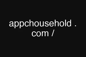 appchousehold . com /