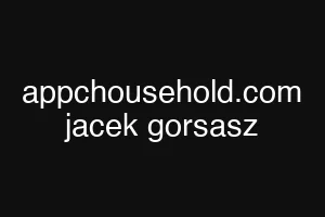 appchousehold.com jacek gorsasz