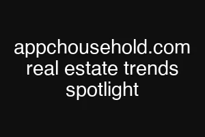 appchousehold.com real estate trends spotlight