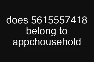 does 5615557418 belong to appchousehold