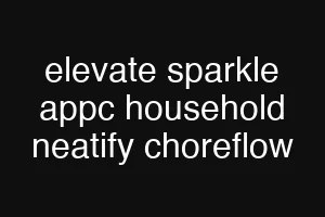 elevate sparkle appc household neatify choreflow
